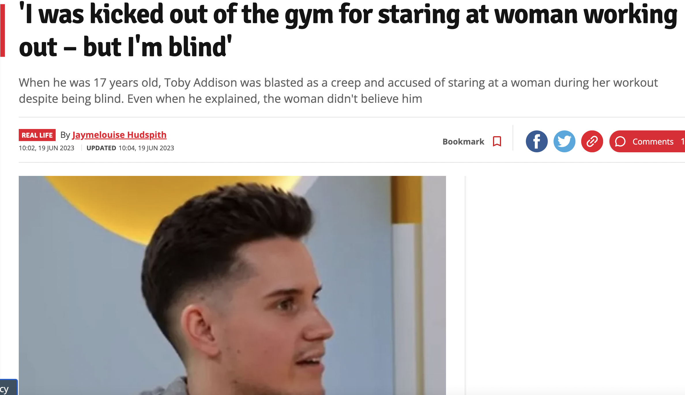 website - cy 'I was kicked out of the gym for staring at woman working out but I'm blind' When he was 17 years old, Toby Addison was blasted as a creep and accused of staring at a woman during her workout despite being blind. Even when he explained, the w