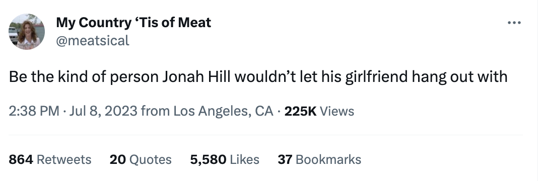 angle - My Country 'Tis of Meat ... Be the kind of person Jonah Hill wouldn't let his girlfriend hang out with from Los Angeles, Ca Views 864 20 Quotes 5,580 37 Bookmarks