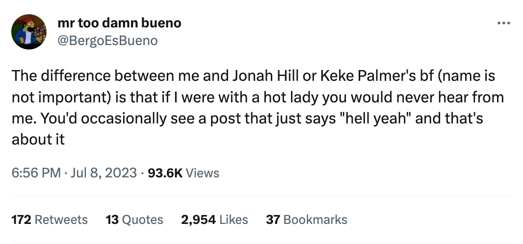 angle - mr too damn bueno The difference between me and Jonah Hill or Keke Palmer's bf name is not important is that if I were with a hot lady you would never hear from me. You'd occasionally see a post that just says "hell yeah" and that's about it Views