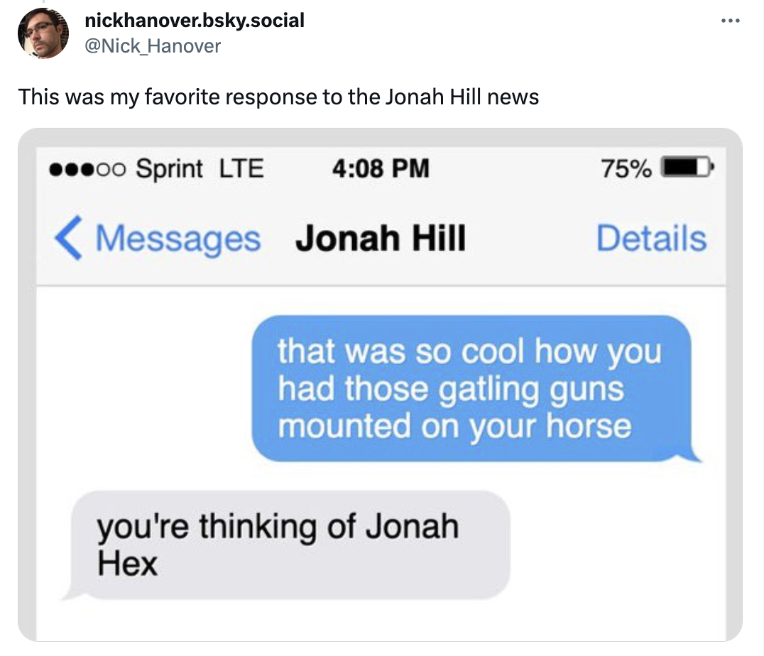 kanye drake message screen shots - nickhanover.bsky.social This was my favorite response to the Jonah Hill news oo Sprint Lte Messages Jonah Hill 75% you're thinking of Jonah Hex Details that was so cool how you had those gatling guns mounted on your hors