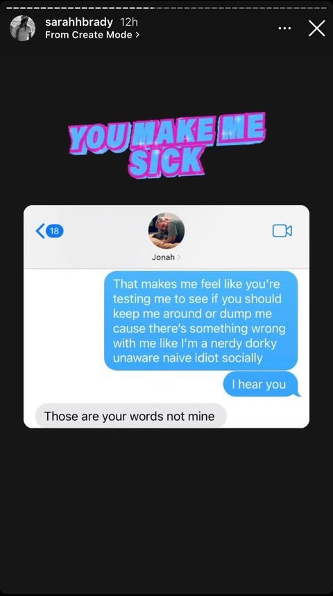 jonah hill text messages - screenshot - sarahhbrady 12h From Create Mode > 18 You Make Me Sick Jonah > That makes me feel you're testing me to see if you should keep me around or dump me cause there's something wrong with me I'm a nerdy dorky unaware naiv