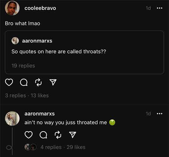 best threads of the week - screenshot - cooleebravo Bro what Imao aaronmarxs So quotes on here are called throats?? 19 replies a 3 replies 13 aaronmarxs ain't no way you juss throated me a V 4 replies 29 1d 1d