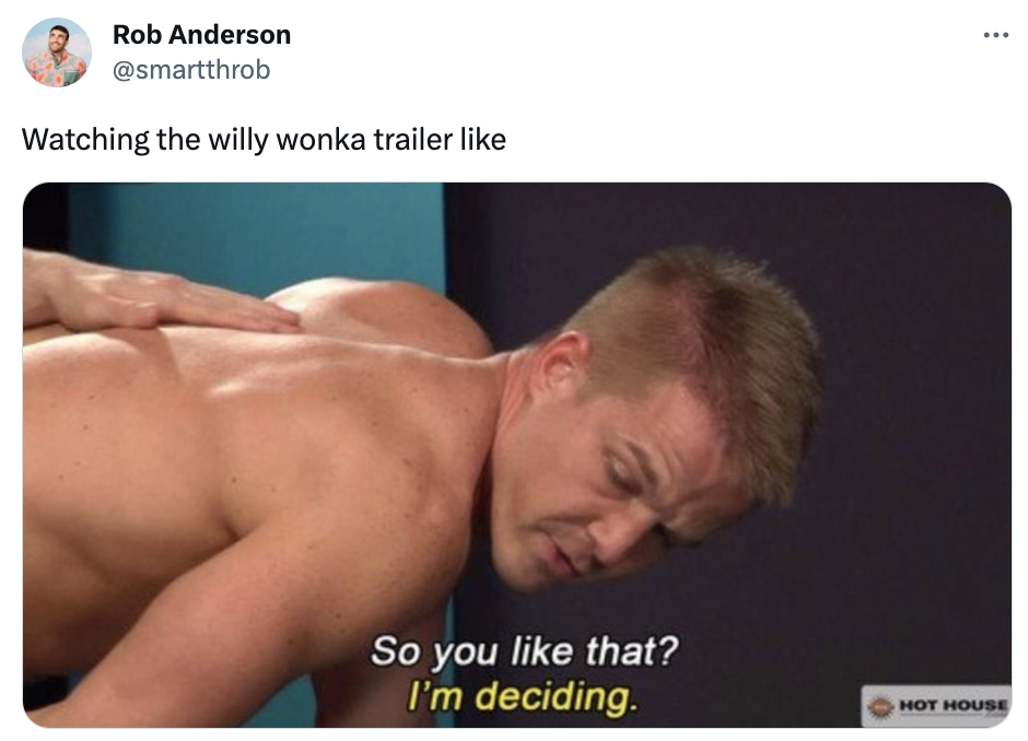 wonka memes - muscle - Rob Anderson Watching the willy wonka trailer So you that? I'm deciding. Hot House