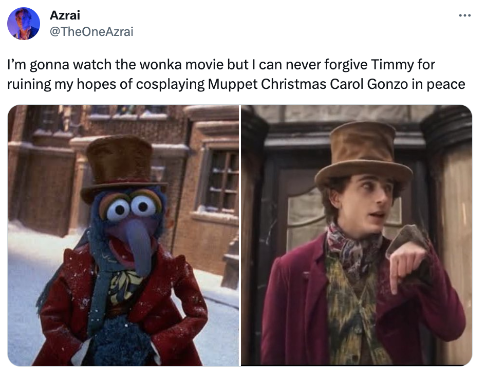 wonka memes - photo caption - Azrai I'm gonna watch the wonka movie but I can never forgive Timmy for ruining my hopes of cosplaying Muppet Christmas Carol Gonzo in peace