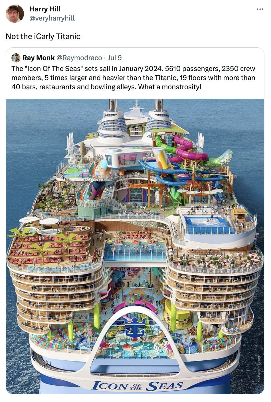 twitter highlights funny tweets  - biggest ship in the world compared - Harry Hill Not the iCarly Titanic Ray Monk Jul 9 The "Icon Of The Seas" sets sail in . 5610 passengers, 2350 crew members, 5 times larger and heavier than the Titanic, 19 floors with 