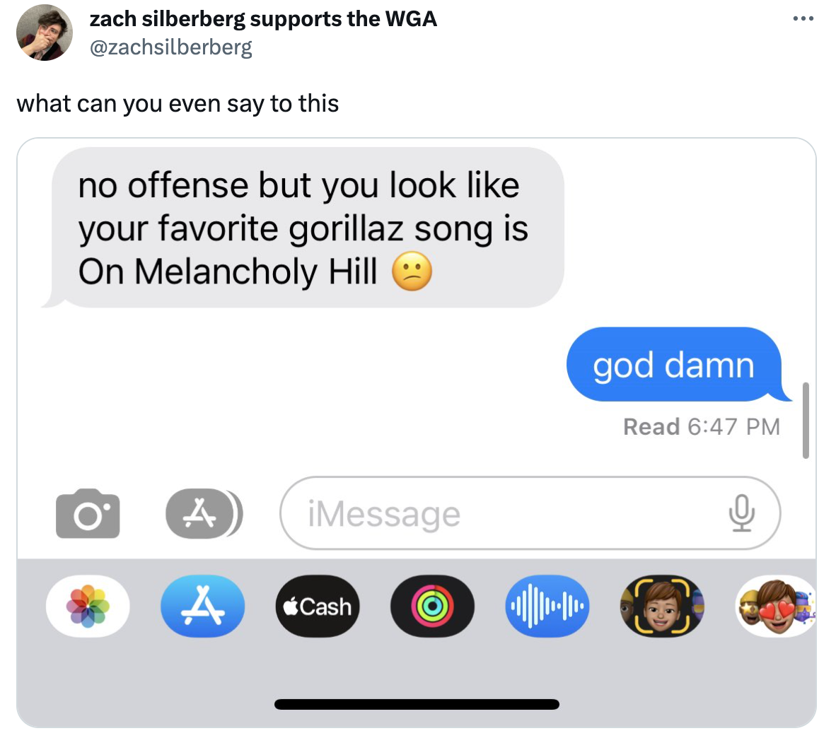 twitter highlights funny tweets  - haven t seen you in 3 months can i see you bae - zach silberberg supports the Wga what can you even say to this no offense but you look your favorite gorillaz song is On Melancholy Hill O A A iMessage Cash god damn Read