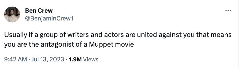 document - Ben Crew Usually if a group of writers and actors are united against you that means you are the antagonist of a Muppet movie 1.9M Views
