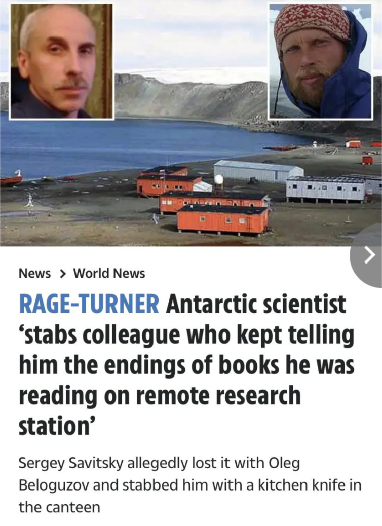photo caption - News > World News RageTurner Antarctic scientist 'stabs colleague who kept telling him the endings of books he was reading on remote research station' Sergey Savitsky allegedly lost it with Oleg Beloguzov and stabbed him with a kitchen kni