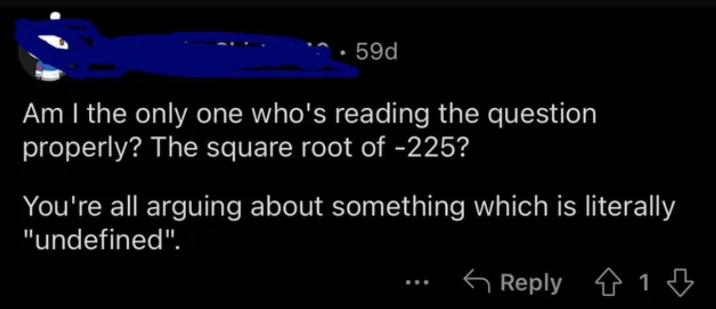 light - 59d Am I the only one who's reading the question properly? The square root of 225? You're all arguing about something which is literally "undefined". 1