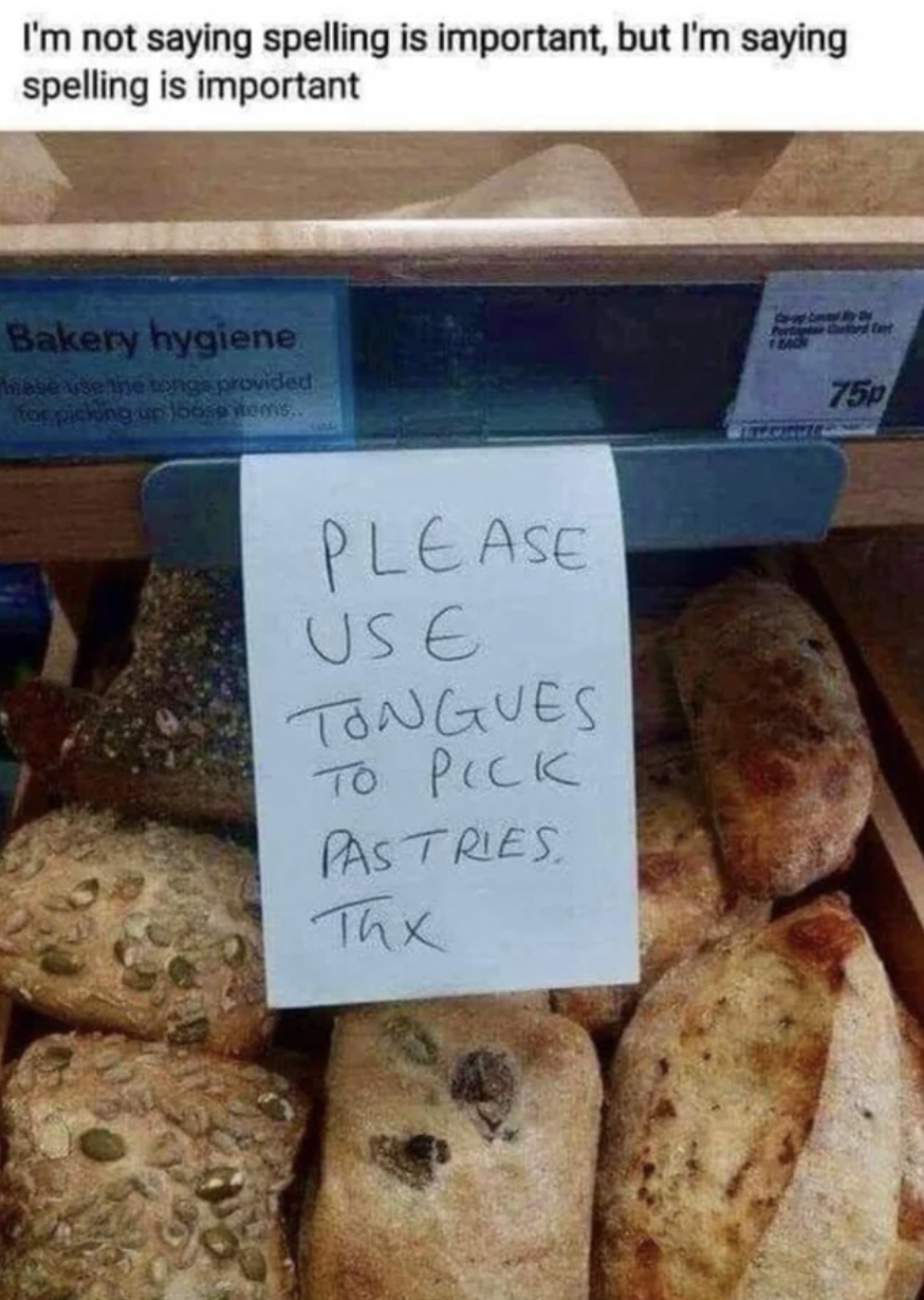 baking - I'm not saying spelling is important, but I'm saying spelling is important Bakery hygiene provided Please Use Tongues To Pick Pastries Thx 75p