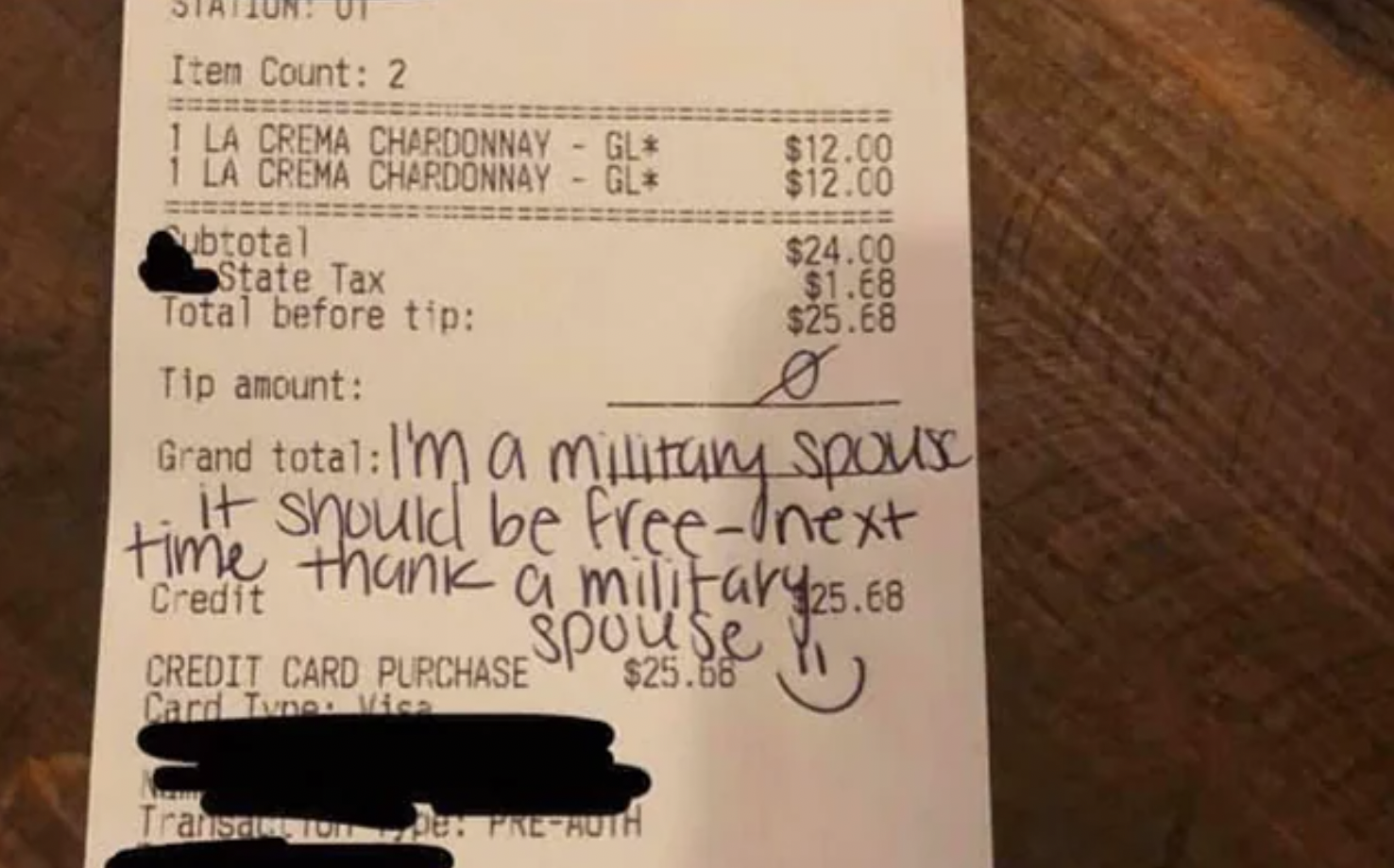 military wife receipt - Item Count 2 1 La Crema Chardonnay Gl 1 La Crema Chardonnay Gl Subtotal State Tax Total before tip Tip amount Grand totalI'm a military spouse it should be freenext time thank a military 25.68 spouse & $25.66 Credit Card Purchase C