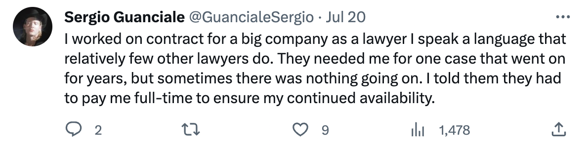 number - Sergio Guanciale Jul 20 I worked on contract for a big company as a lawyer I speak a language that relatively few other lawyers do. They needed me for one case that went on for years, but sometimes there was nothing going on. I told them they had