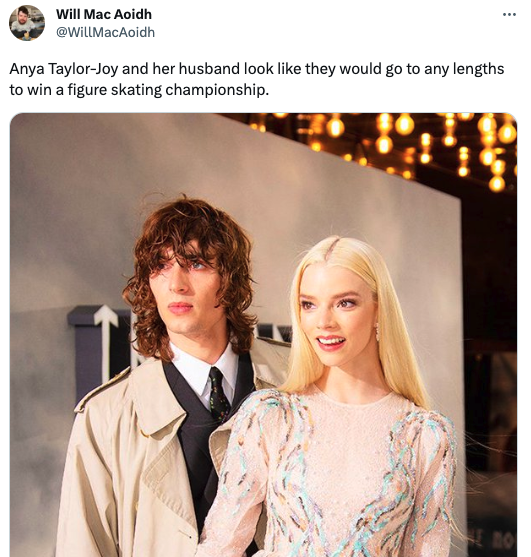 funny tweets - blond - Will Mac Aoidh 1 Anya TaylorJoy and her husband look they would go to any lengths to win a figure skating championship.