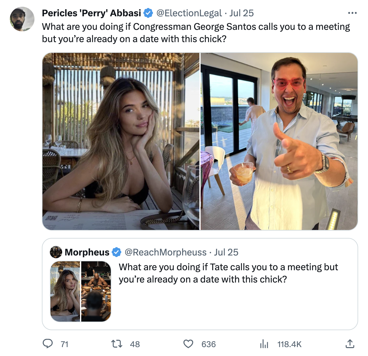 andrew tate fans date - photo caption - Pericles 'Perry' Abbasi Jul 25 What are you doing if Congressman George Santos calls you to a meeting but you're already on a date with this chick? Morpheus Jul 25 71 What are you doing if Tate calls you to a meetin