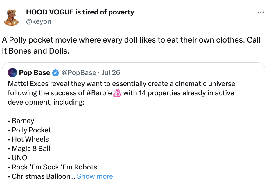 Mattel Cinematic Universe  - angle - Hood Vogue is tired of poverty A Polly pocket movie where every doll to eat their own clothes. Call it Bones and Dolls. Pop Base Jul 26 Mattel Exces reveal they want to essentially create a cinematic universe ing the s