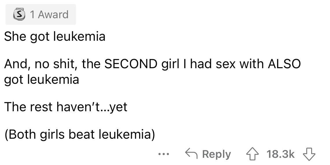 angle - S 1 Award She got leukemia And, no shit, the Second girl I had sex with Also got leukemia The rest haven't...yet Both girls beat leukemia