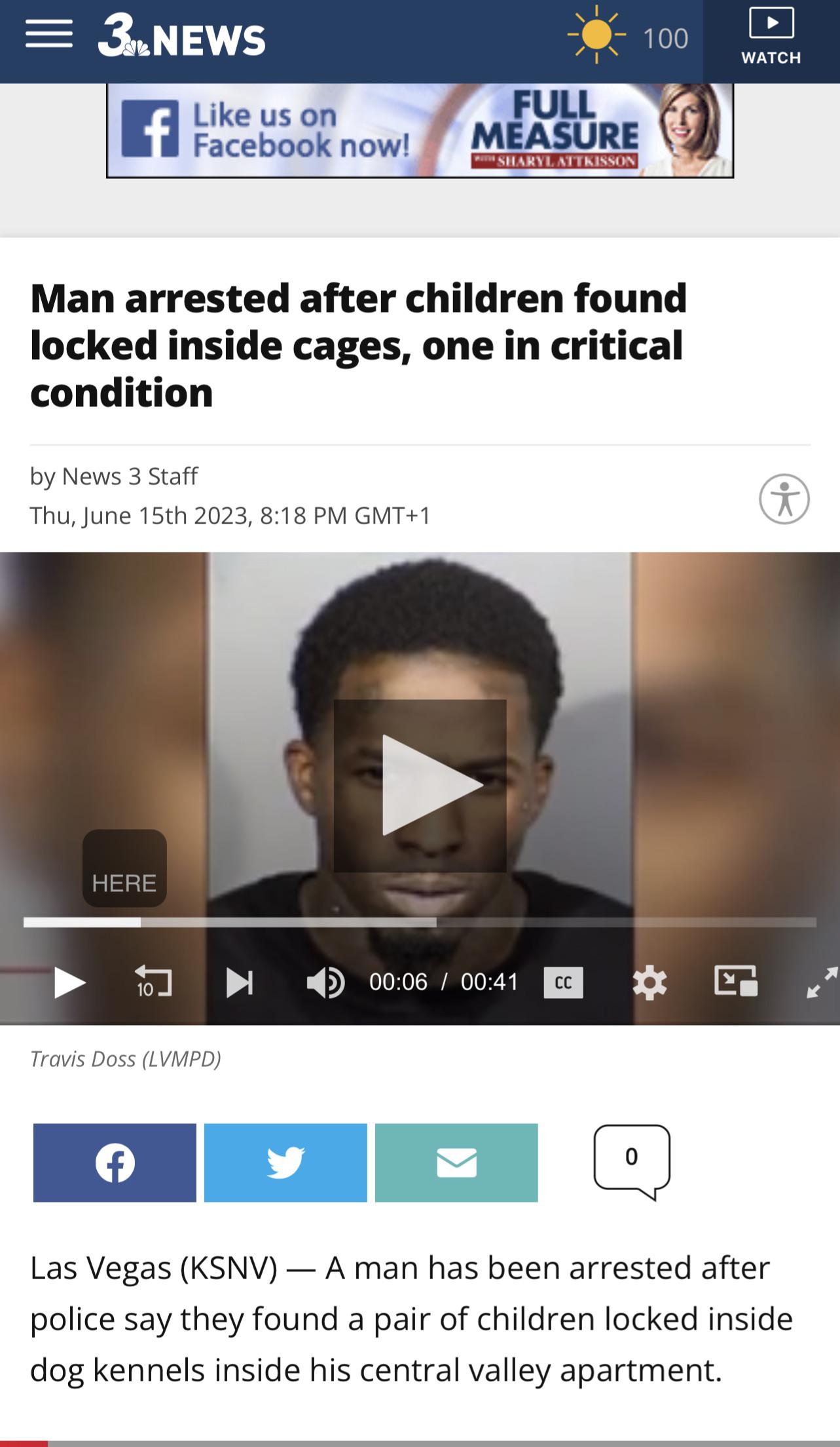 trashy people - screenshot - 3 News us on f Facebook now! by News 3 Staff Thu, June 15th 2023, Gmt1 Man arrested after children found locked inside cages, one in critical condition Here 10 Full Measure Sharyl Attkisson Travis Doss Lvmpd Cc 100 0 Watch i L