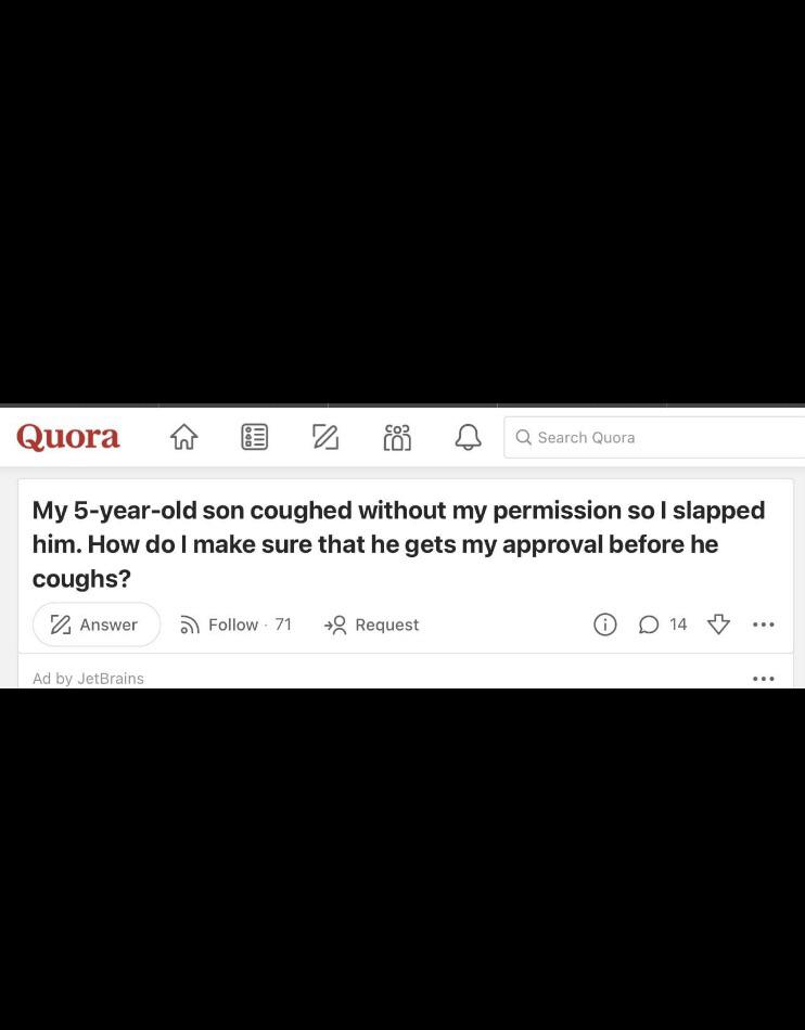trashy people - screenshot - Quora My 5yearold son coughed without my permission so I slapped him. How do I make sure that he gets my approval before he coughs? Answer Ad by JetBrains 71 Request Q Search Quora 0 0 14 ...