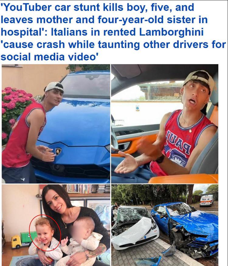 trashy people - vacation - 'YouTuber car stunt kills boy, five, and leaves mother and fouryearold sister in hospital' Italians in rented Lamborghini 'cause crash while taunting other drivers for social media video' T Juar