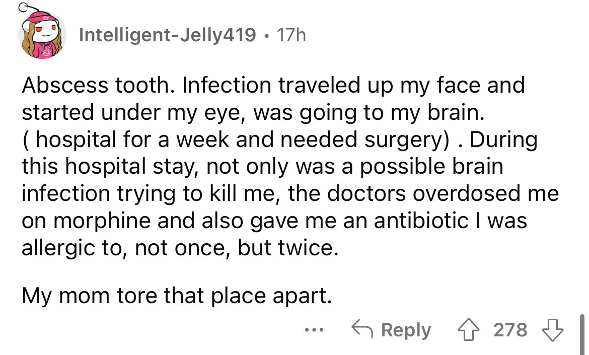 farm town mansion - IntelligentJelly419. 17h Abscess tooth. Infection traveled up my face and started under my eye, was going to my brain. hospital for a week and needed surgery. During this hospital stay, not only was a possible brain infection trying to