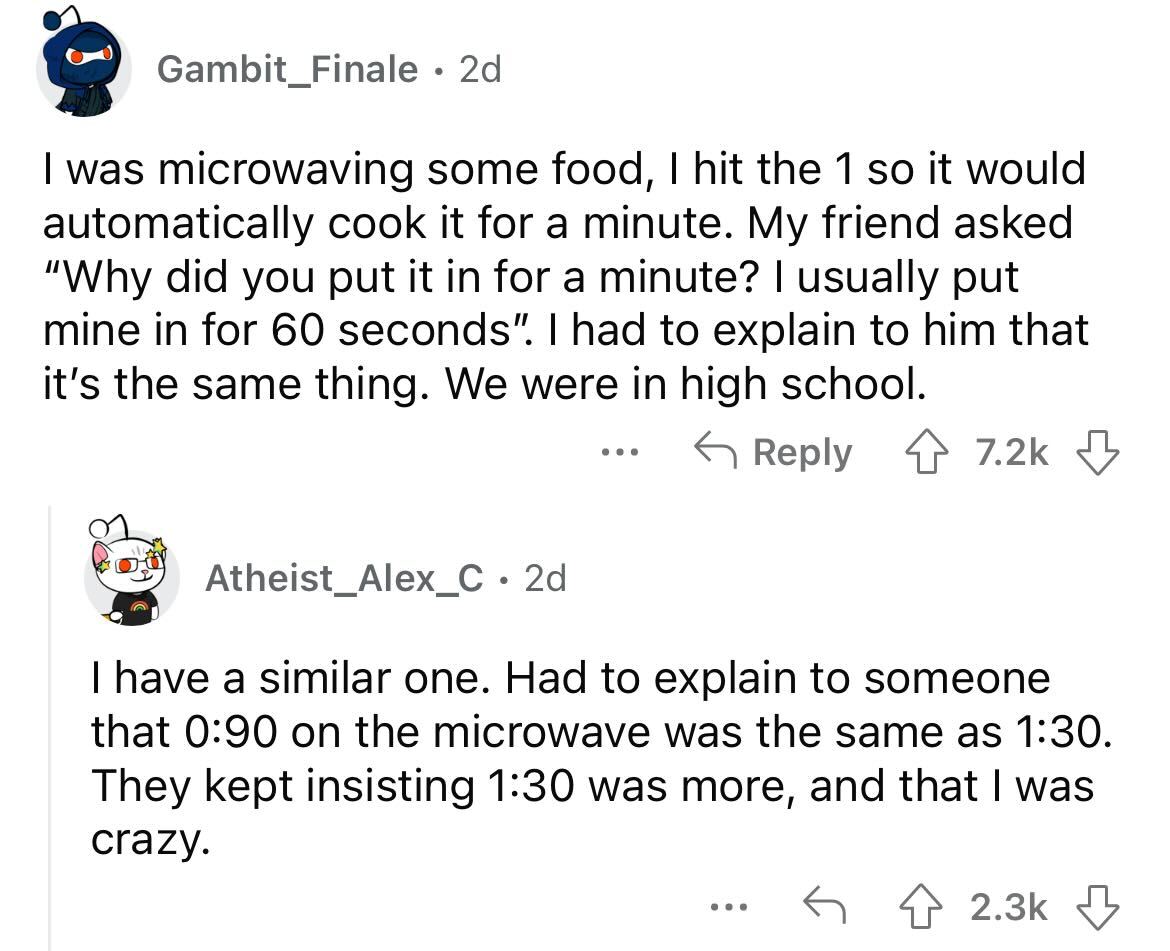 angle - Gambit_Finale 2d I was microwaving some food, I hit the 1 so it would automatically cook it for a minute. My friend asked "Why did you put it in for a minute? I usually put mine in for 60 seconds". I had to explain to him that it's the same thing.