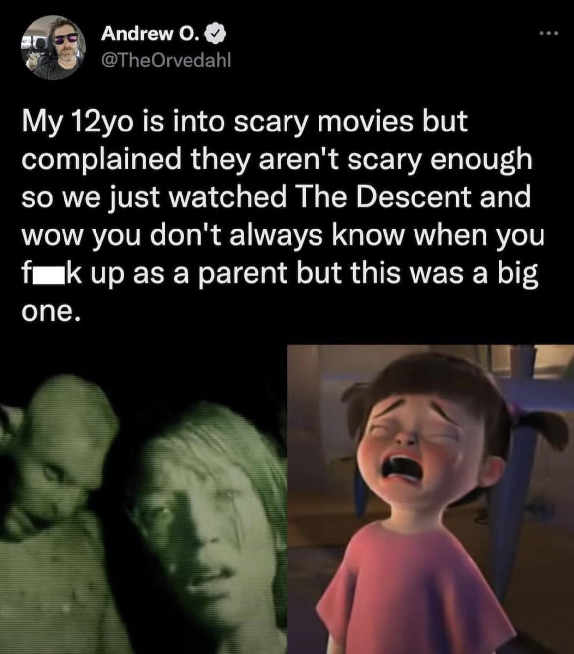 memes reddit twitter - head - Andrew O. ... My 12yo is into scary movies but complained they aren't scary enough so we just watched The Descent and wow you don't always know when you fk up as a parent but this was a big one.