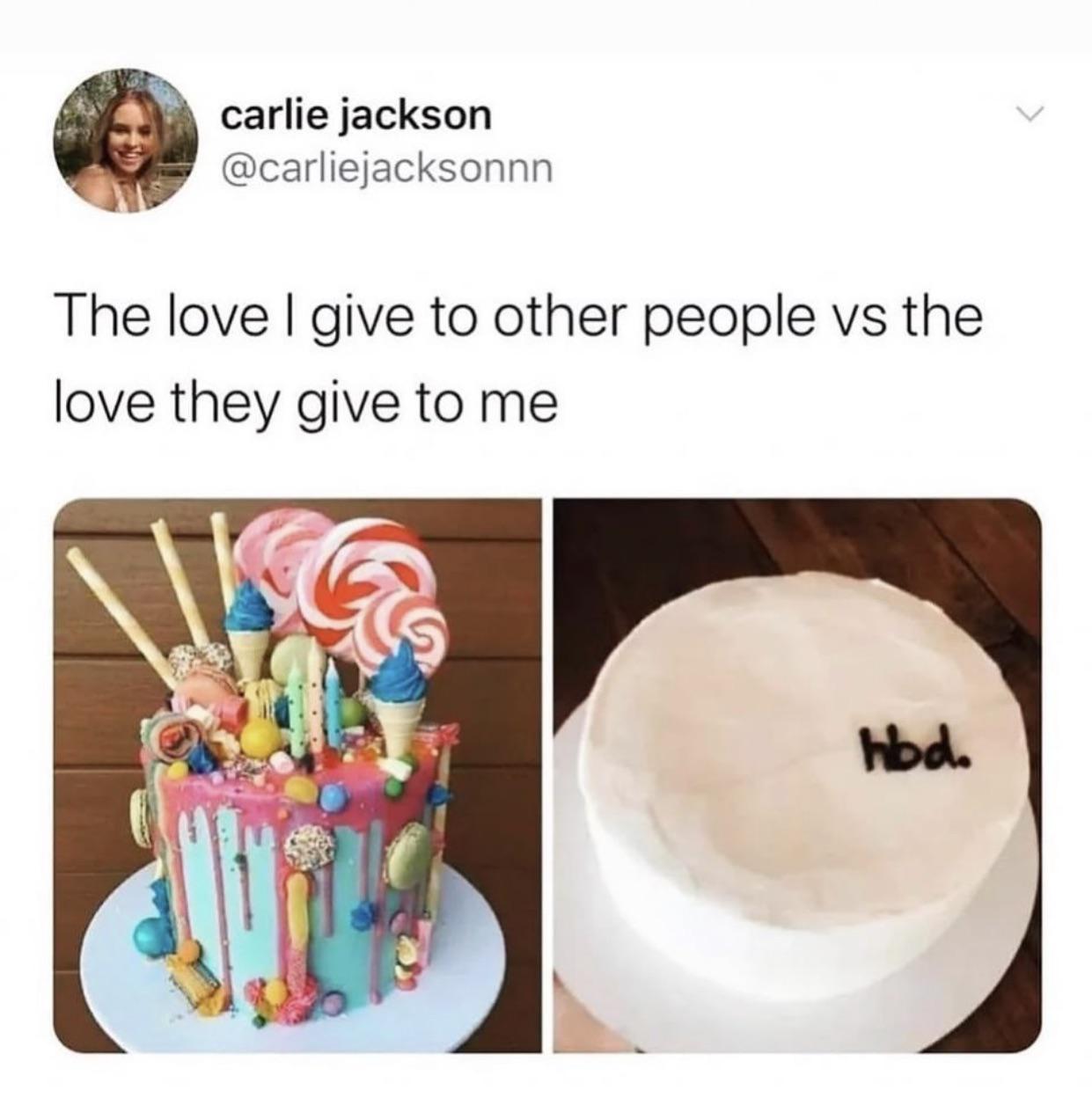 memes reddit twitter - others birthday vs my birthday meme - carlie jackson The love I give to other people vs the love they give to me 11 hbd.