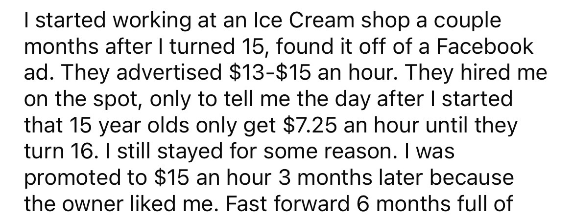 write a paragraph on freedom is life - I started working at an Ice Cream shop a couple months after I turned 15, found it off of a Facebook ad. They advertised $13$15 an hour. They hired me on the spot, only to tell me the day after I started that 15 year