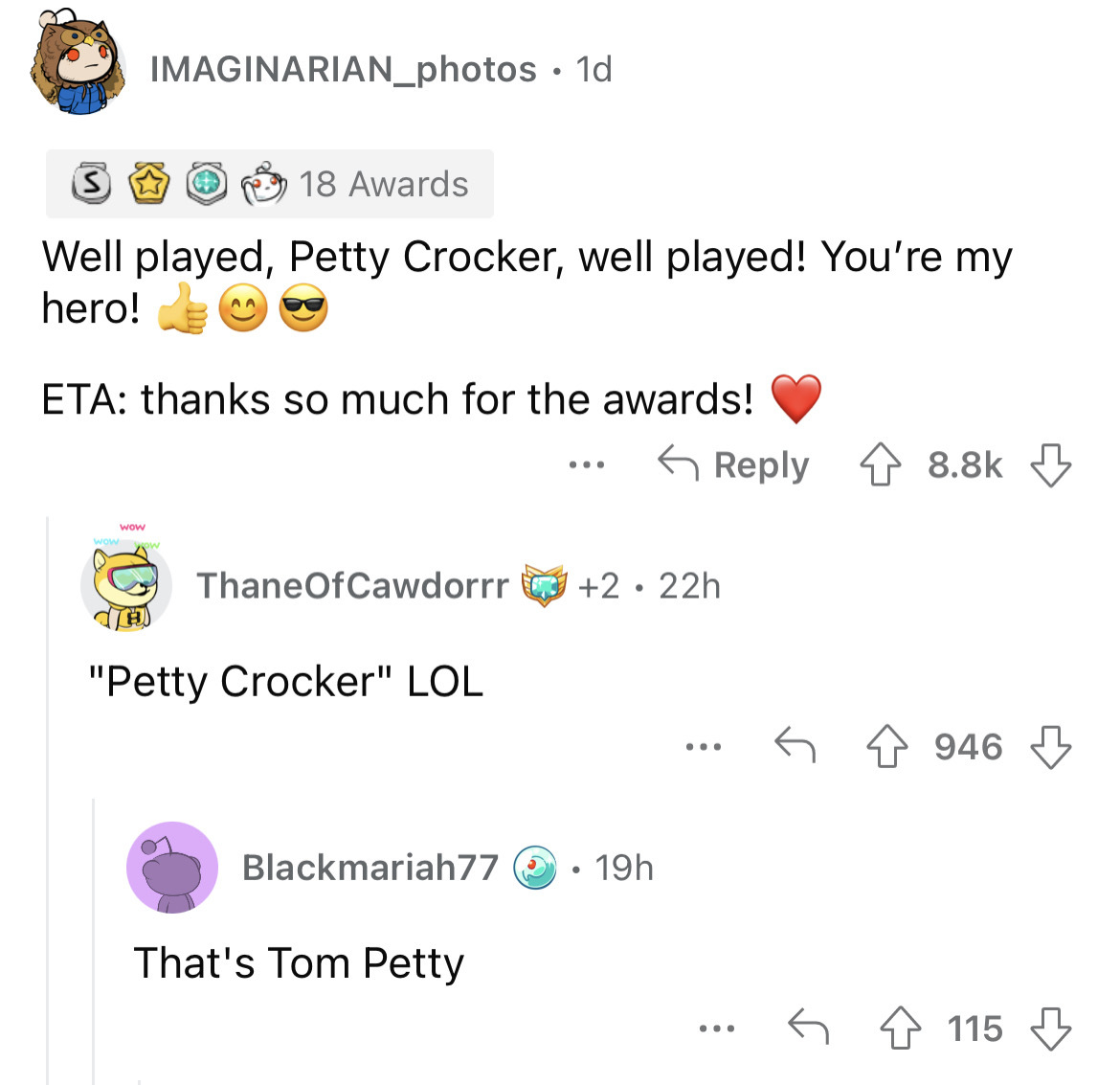 document - 18 Awards Well played, Petty Crocker, well played! You're my hero! IMAGINARIAN_photos. 1d Eta thanks so much for the awards! wow wow "Petty Crocker" Lol ThaneOfCawdorrr 2 22h Blackmariah77 ... That's Tom Petty 19h ... ... 946 115