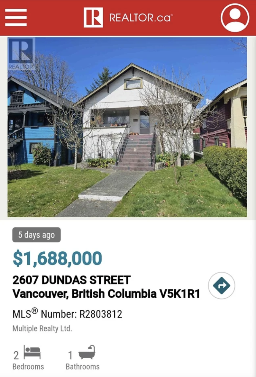 house - ||| R Realno 5 days ago $1,688,000 2607 Dundas Street Vancouver, British Columbia V5K1R1 Realtor.ca Mls Number R2803812 Multiple Realty Ltd. 2 Bedrooms Bathrooms