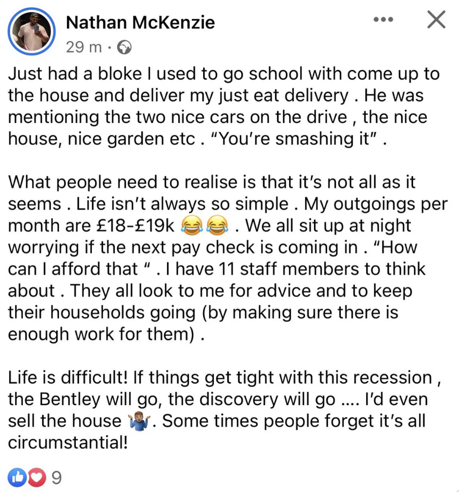 document - Nathan McKenzie 29 m. X Just had a bloke I used to go school with come up to the house and deliver my just eat delivery. He was mentioning the two nice cars on the drive, the nice house, nice garden etc. "You're smashing it". What people need t