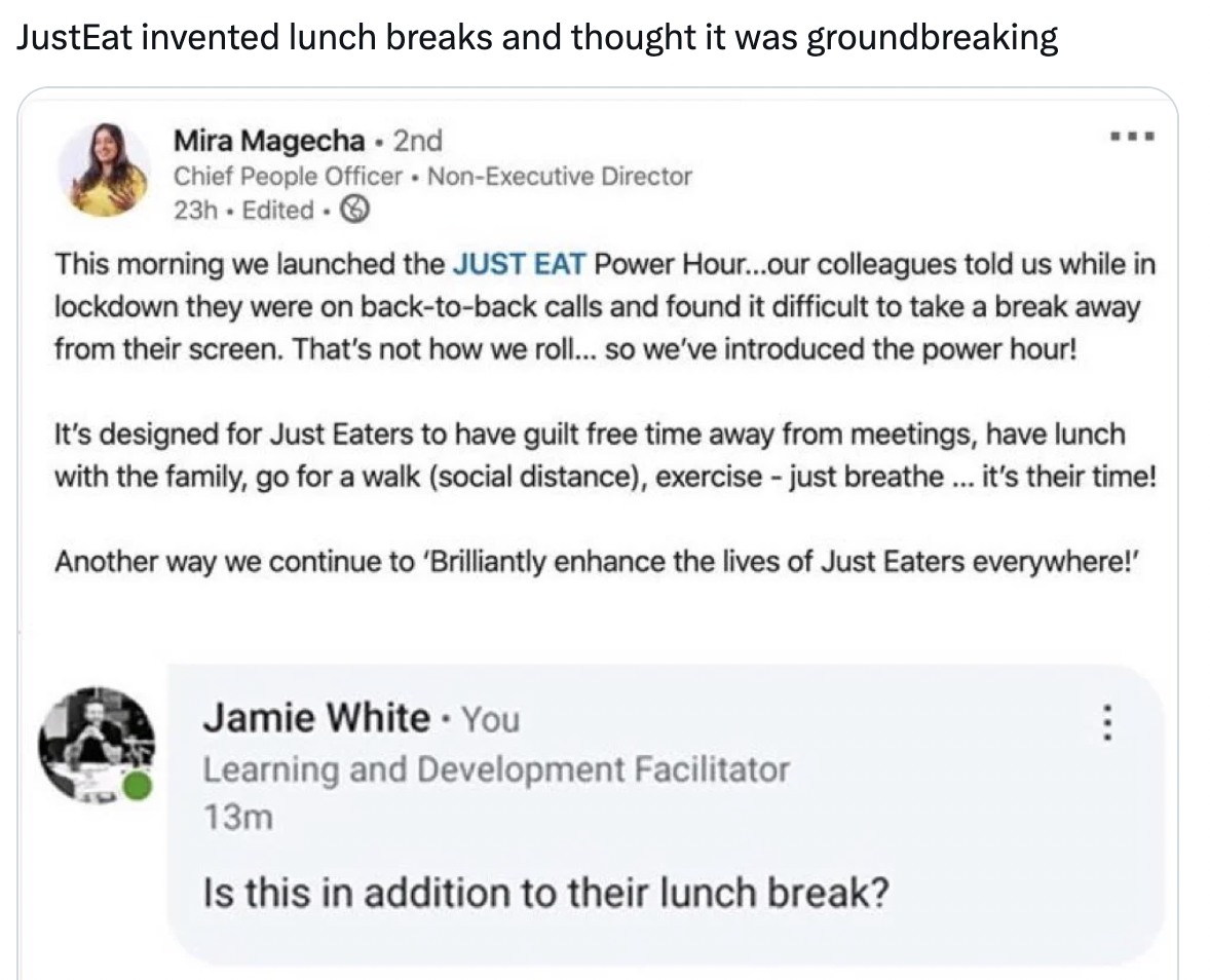 paper - JustEat invented lunch breaks and thought it was groundbreaking Mira Magecha 2nd Chief People Officer. NonExecutive Director 23h Edited. This morning we launched the Just Eat Power Hour...our colleagues told us while in lockdown they were on backt