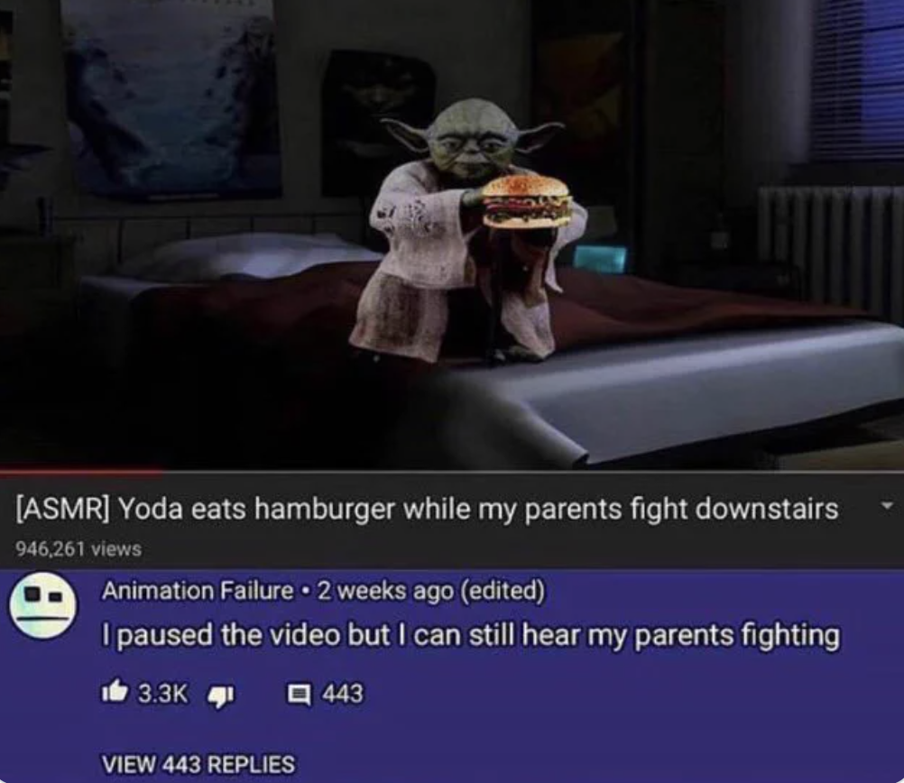 photo caption - Asmr Yoda eats hamburger while my parents fight downstairs 946,261 views Animation Failure. 2 weeks ago edited I paused the video but I can still hear my parents fighting 443 View 443 Replies