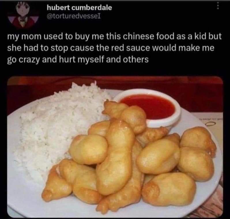 dank memes -  red sauce makes me violent - hubert cumberdale my mom used to buy me this chinese food as a kid but she had to stop cause the red sauce would make me go crazy and hurt myself and others