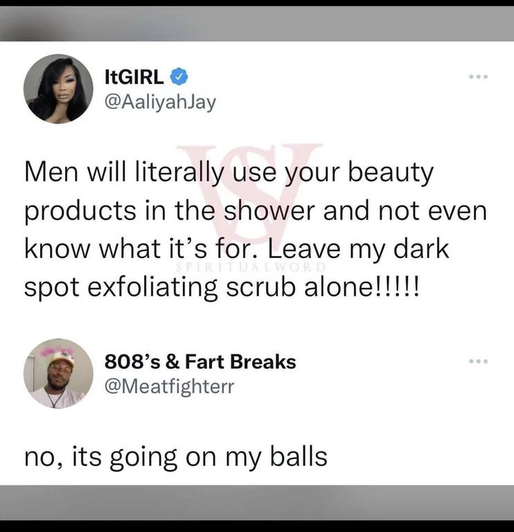 dank memes -  paper - ItGIRL Men will literally use your beauty products in the shower and not even know what it's for. Leave my dark Spiritualwo spot exfoliating scrub alone!!!!! 808's & Fart Breaks no, its going on my balls