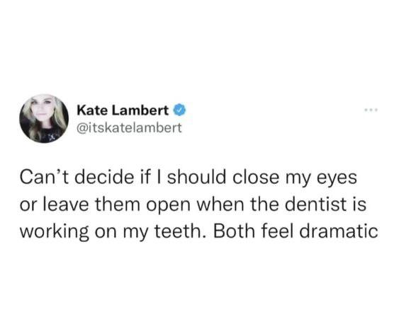 dank memes -  would you still love me meme - Kate Lambert www Can't decide if I should close my eyes or leave them open when the dentist is working on my teeth. Both feel dramatic
