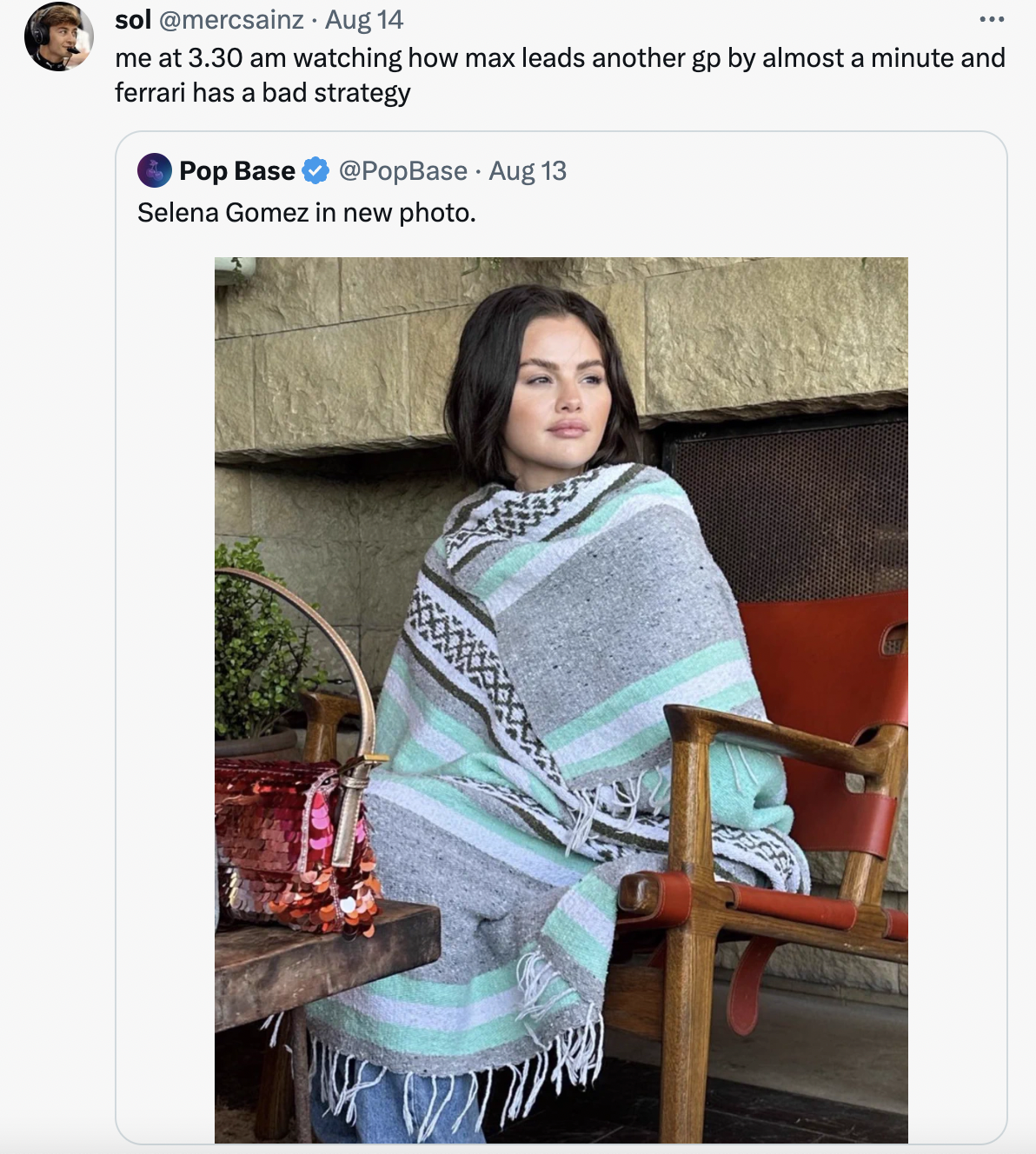 selena gomez in a blanket - stole - sol . Aug 14 me at 3.30 am watching how max leads another gp by almost a minute and ferrari has a bad strategy Pop Base Aug 13 Selena Gomez in new photo. 2744 Ven
