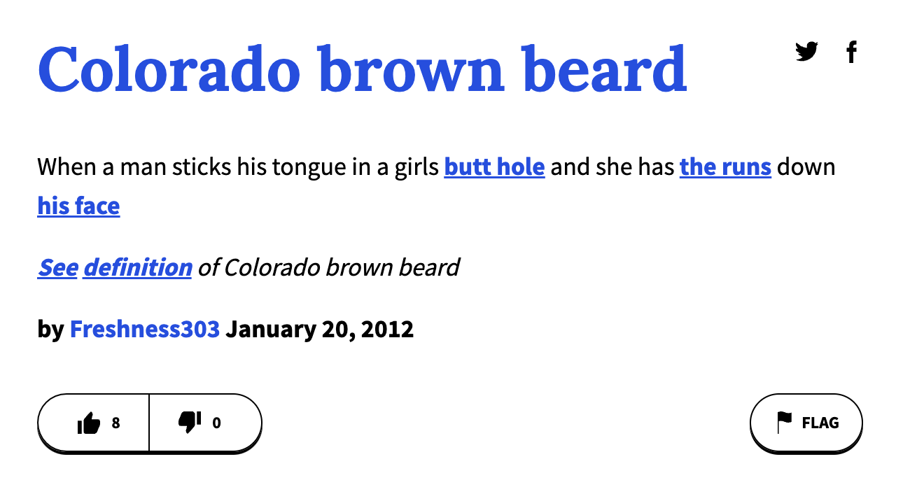 urban dictionary terms - angle - Colorado brown beard When a man sticks his tongue in a girls butt hole and she has the runs down his face See definition of Colorado brown beard by Freshness 65 | 910 Flag f