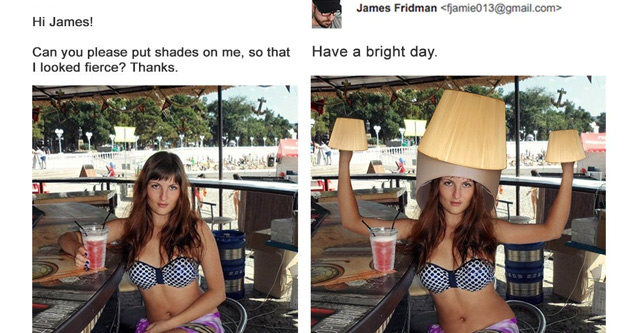 If you have ever used (or attempted to use) Adobe's Photoshop or a similar photo-editing program,  then you know how difficult it can be especially if you're not sure what you're doing.  Thus, people often turn to others for help fixing a photo, removing something from the background, etc.
<br/><br/>
Photoshop Master James Fridman really knows how to take people's photo-editing requests and turn them into something funny. He's been doing these edits. for fans for a long time now and has made a strong name for himself online as being the best Photoshop troll of all time. And after a quick look at his work, you'll know why. Not only is his work really good, but you can also tell he has a solid sense of humor.

