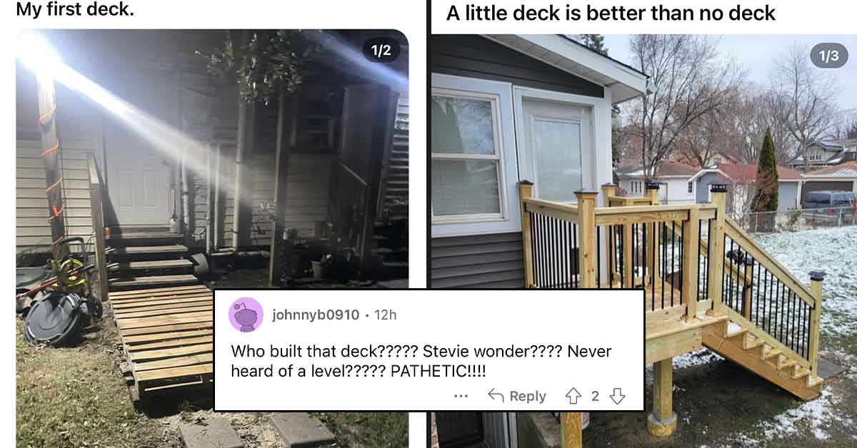 r/Decks is a lovely Reddit community where people can post pictures of their DIY decks for advice, critiques, or just general admiration. <br><br> But they also love to roast each other's decks hotter than burning wood. <br><br> Double entendre aside, everybody needs some good deck action in their life, and these guys are going to make sure you get it, tough love or not. 