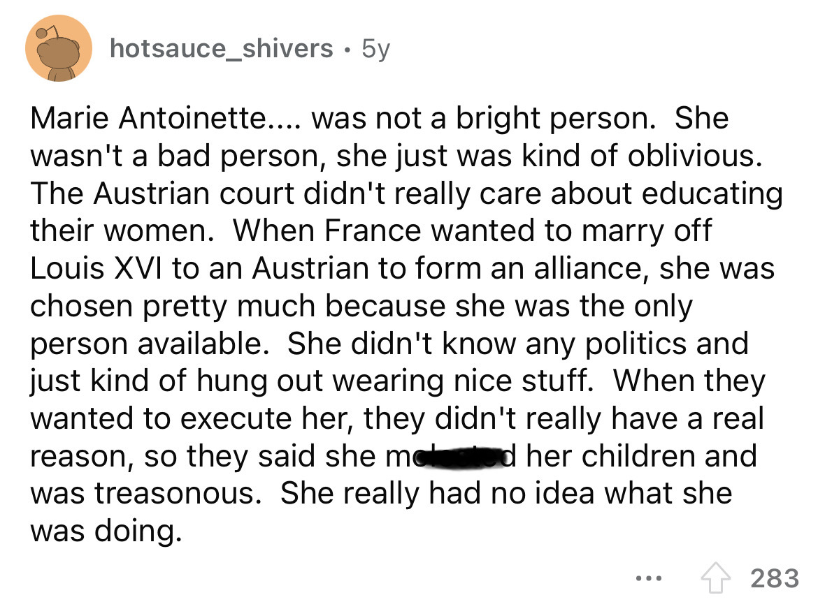 funny newspaper clippings - hotsauce_shivers 5y Marie Antoinette.... was not a bright person. She wasn't a bad person, she just was kind of oblivious. The Austrian court didn't really care about educating their women. When France wanted to marry off Louis