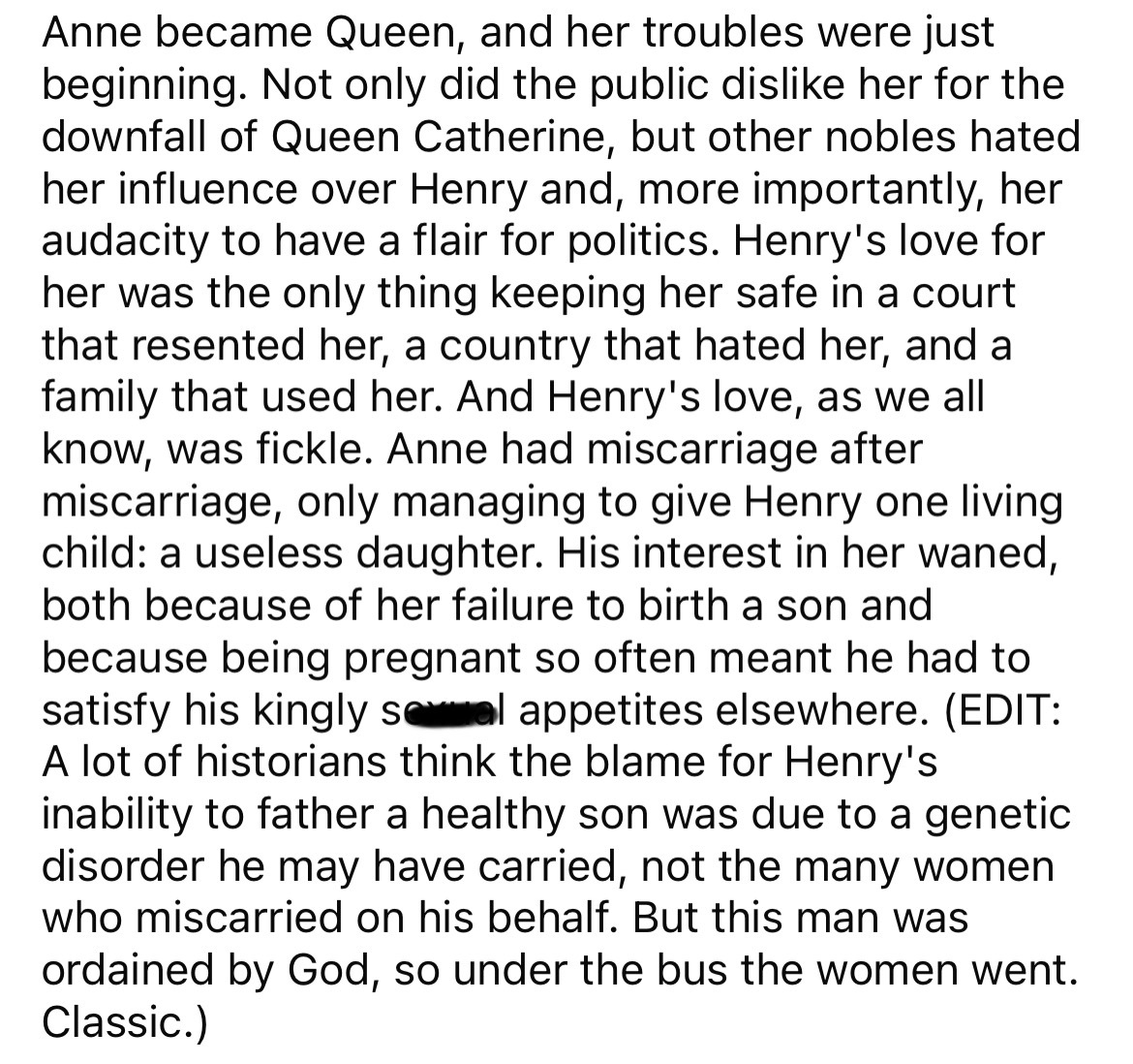 four paragraph story - Anne became Queen, and her troubles were just beginning. Not only did the public dis her for the downfall of Queen Catherine, but other nobles hated her influence over Henry and, more importantly, her audacity to have a flair for po