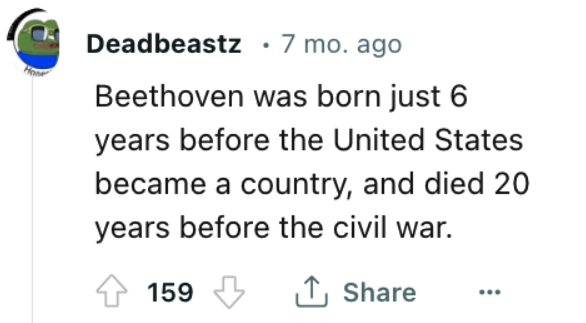 diagram - Deadbeastz. 7 mo. ago Beethoven was born just 6 years before the United States became a country, and died 20 years before the civil war. 159 ...