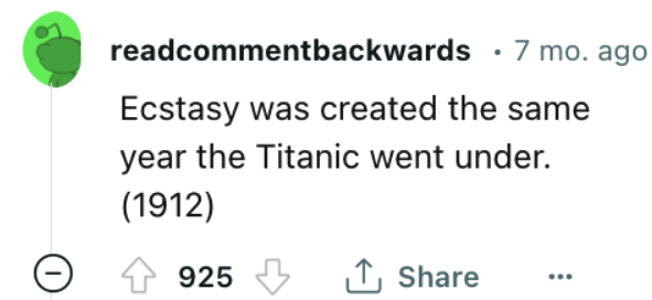 diagram - readcommentbackwards 7 mo. ago . Ecstasy was created the same year the Titanic went under. 1912 925