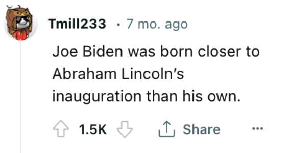 porsche museum - Tmill233 7 mo. ago Joe Biden was born closer to Abraham Lincoln's inauguration than his own.
