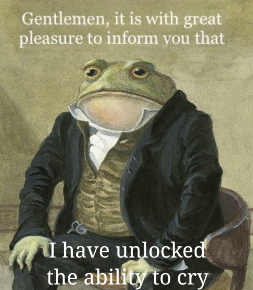 women toad meme - Gentlemen, it is with great pleasure to inform you that I have unlocked the ability to cry