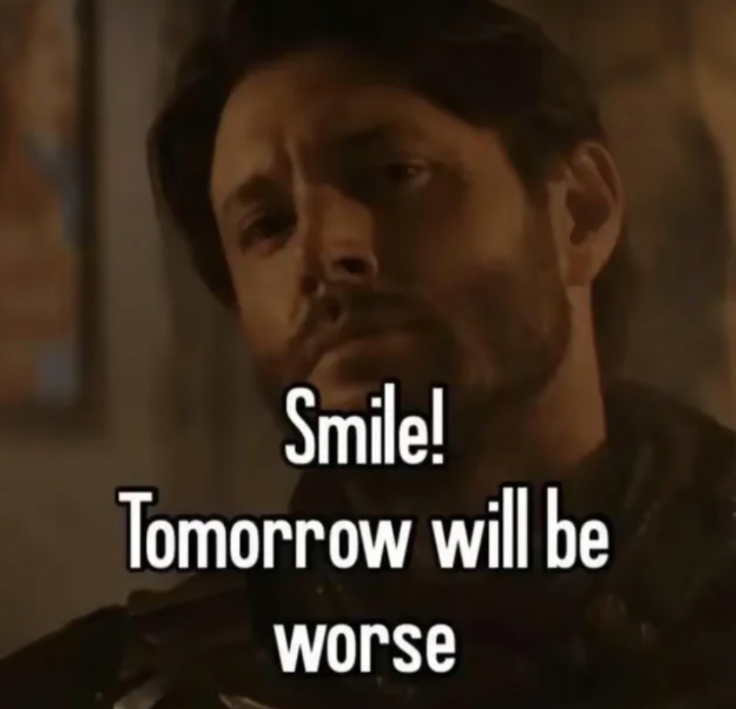person - Smile! Tomorrow will be worse