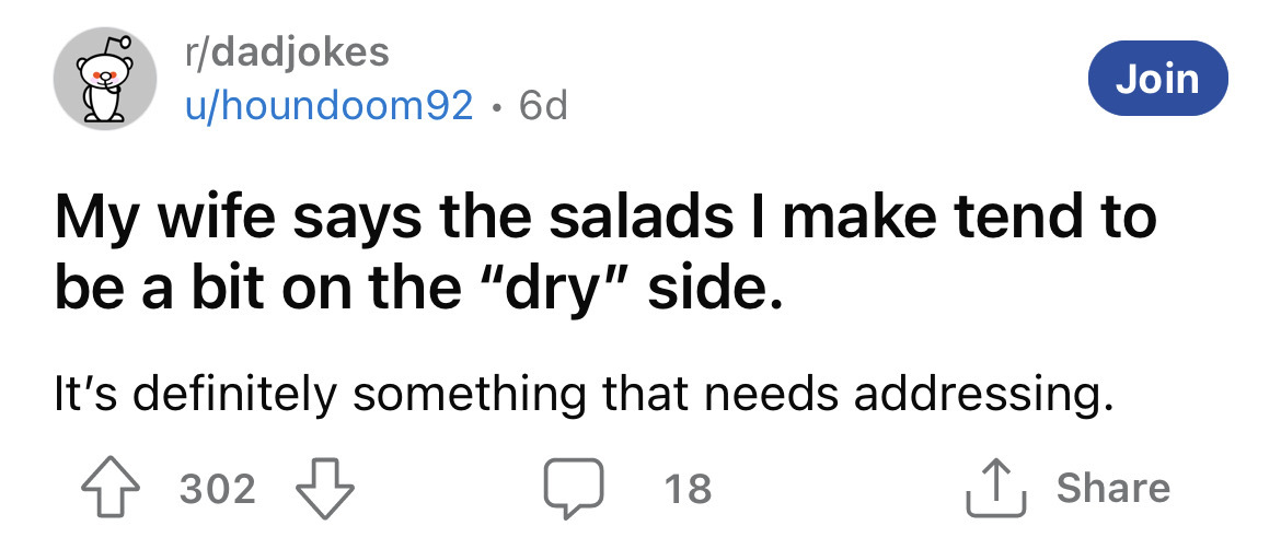 number - rdadjokes uhoundoom92. 6d Join My wife says the salads I make tend to be a bit on the "dry" side. It's definitely something that needs addressing. 302 18