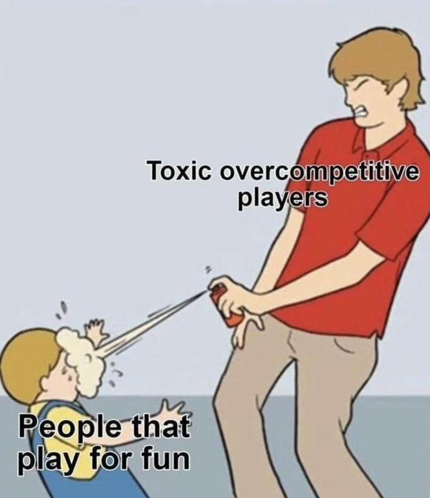 over competitive meme - Toxic overcompetitive players People that play for fun