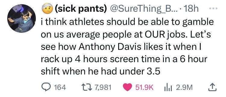circle - sick pants ... 18h i think athletes should be able to gamble on us average people at Our jobs. Let's see how Anthony Davis it when I rack up 4 hours screen time in a 6 hour shift when he had under 3.5 17,981 2.9M 164